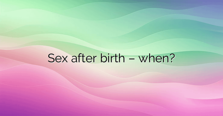 Sex after birth – when?