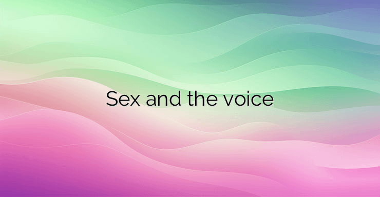 Sex and the voice