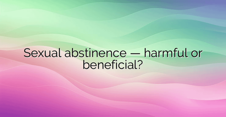 Sexual abstinence — harmful or beneficial?