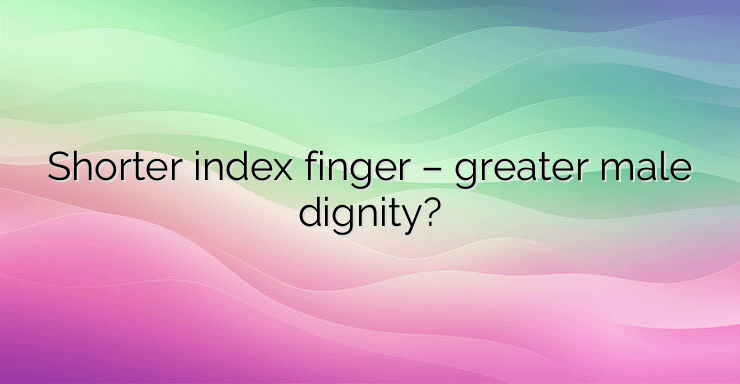 Shorter index finger – greater male dignity?