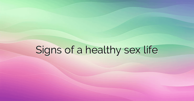 Signs of a healthy sex life