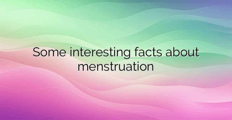 Some interesting facts about menstruation