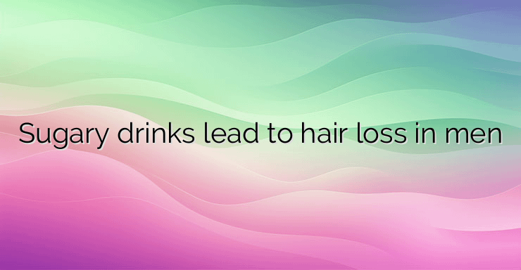 Sugary drinks lead to hair loss in men