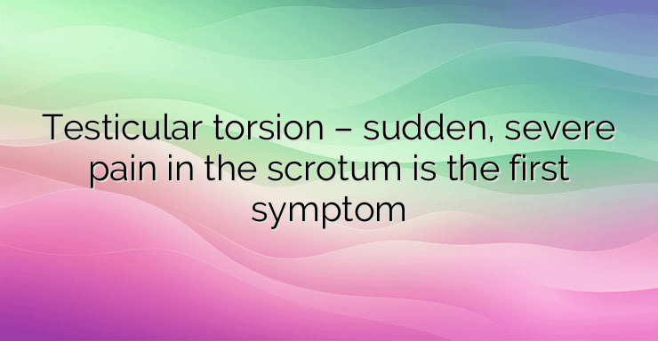 Testicular torsion – sudden, severe pain in the scrotum is the first symptom