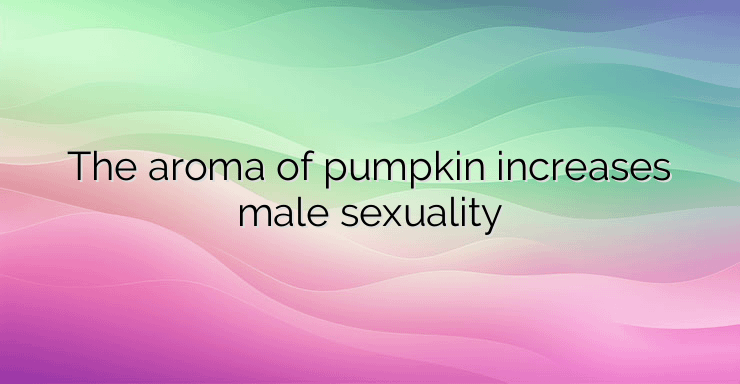 The aroma of pumpkin increases male sexuality