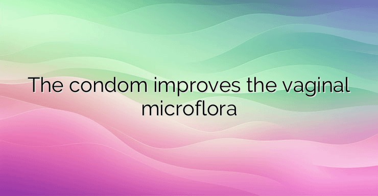 The condom improves the vaginal microflora