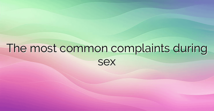 The most common complaints during sex