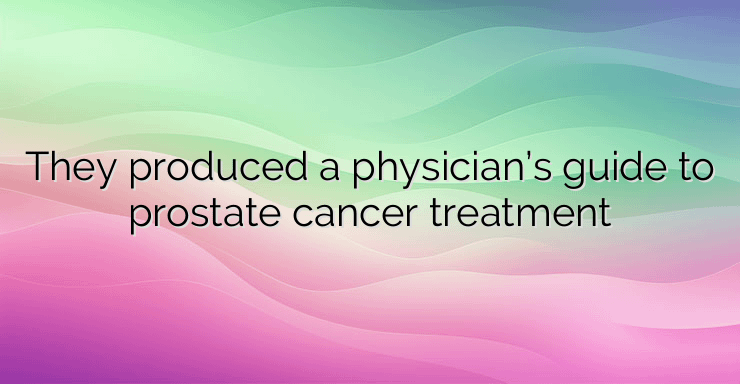 They produced a physician’s guide to prostate cancer treatment