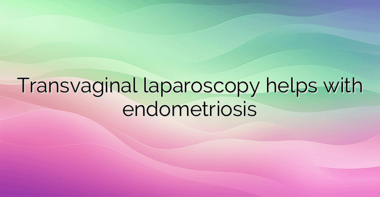 Transvaginal laparoscopy helps with endometriosis