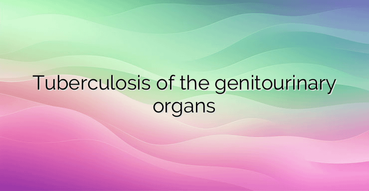 Tuberculosis of the genitourinary organs