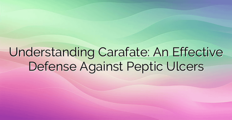 Understanding Carafate: An Effective Defense Against Peptic Ulcers