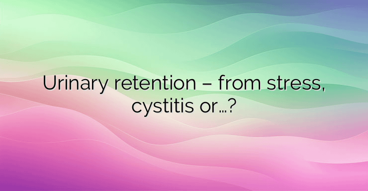 Urinary retention – from stress, cystitis or…?