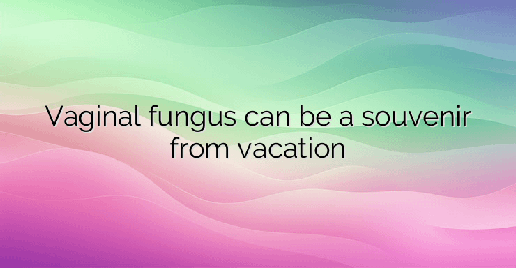 Vaginal fungus can be a souvenir from vacation