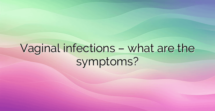 Vaginal infections – what are the symptoms?