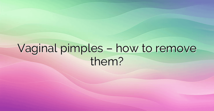 Vaginal pimples – how to remove them?