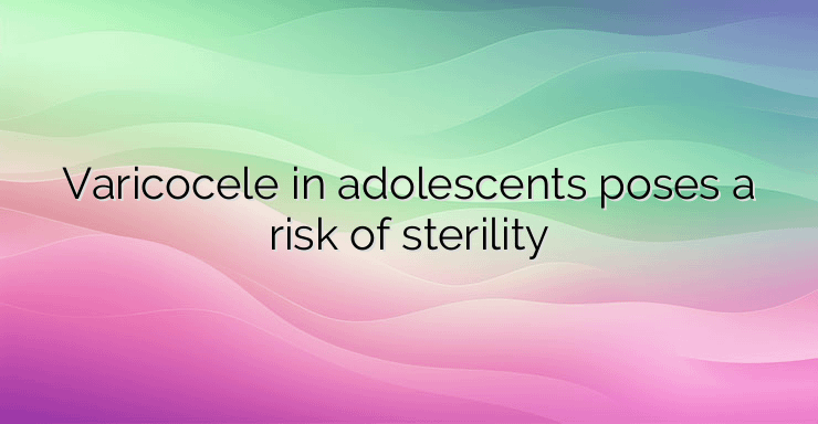 Varicocele in adolescents poses a risk of sterility