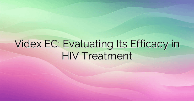 Videx EC: Evaluating Its Efficacy in HIV Treatment