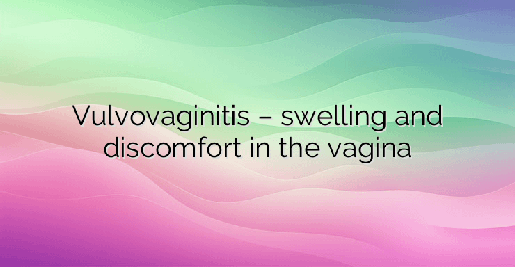 Vulvovaginitis – swelling and discomfort in the vagina