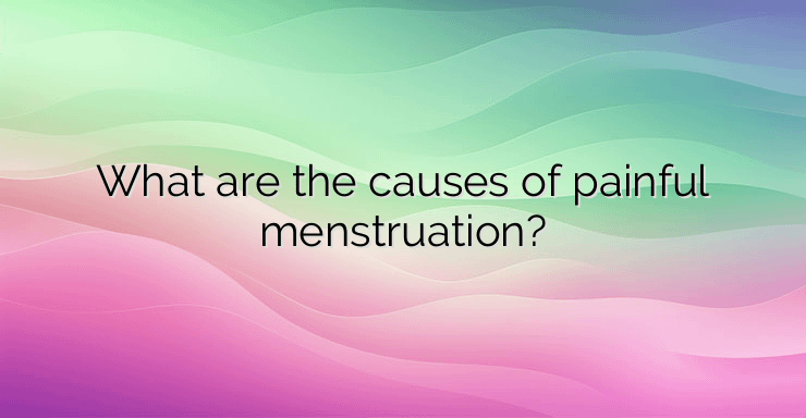 What are the causes of painful menstruation?