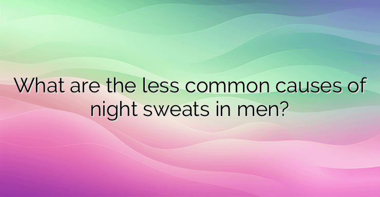 What are the less common causes of night sweats in men?