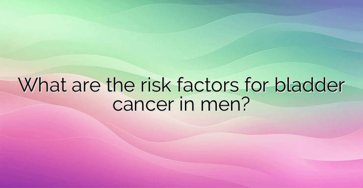 What are the risk factors for bladder cancer in men?