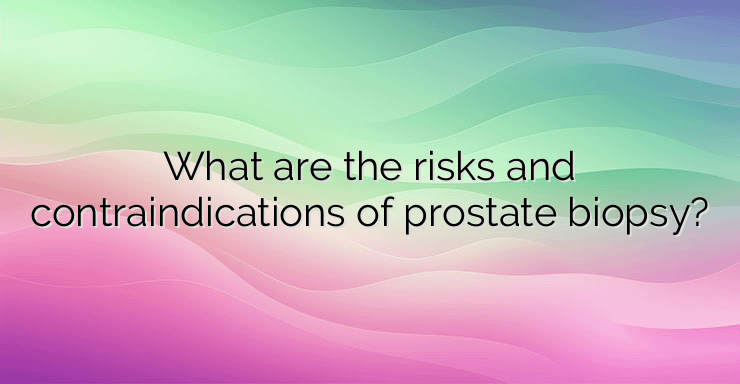 What are the risks and contraindications of prostate biopsy?