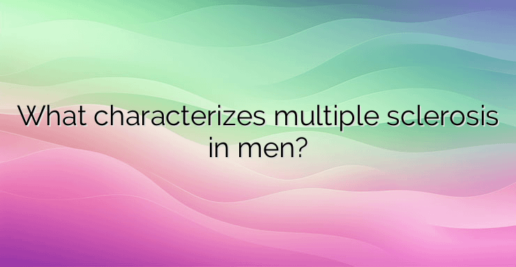 What characterizes multiple sclerosis in men?