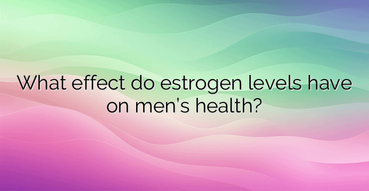 What effect do estrogen levels have on men’s health?