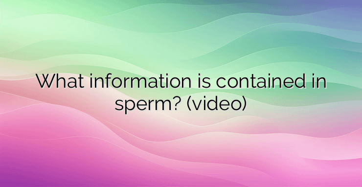 What information is contained in sperm?