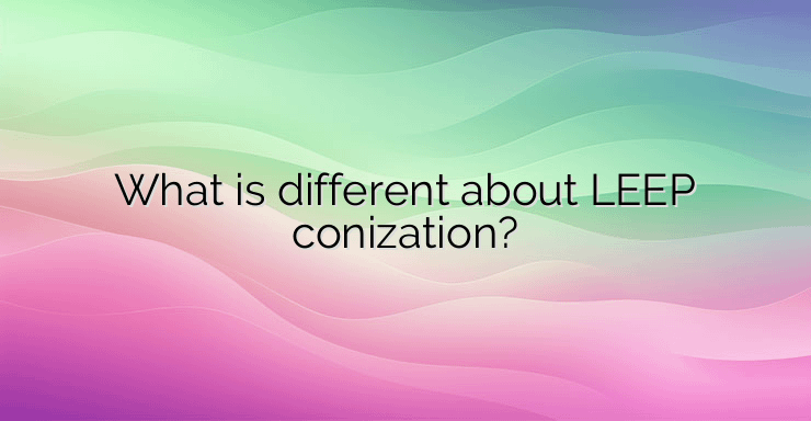 What is different about LEEP conization?