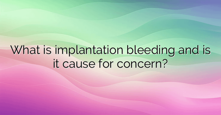 What is implantation bleeding and is it cause for concern?