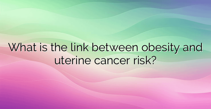 What is the link between obesity and uterine cancer risk?