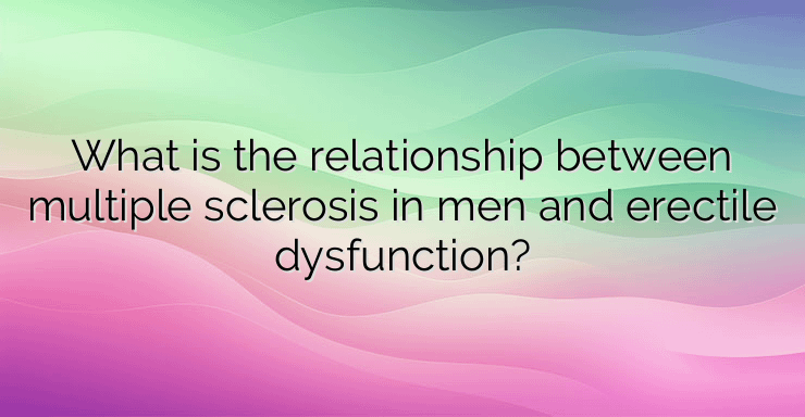 What is the relationship between multiple sclerosis in men and erectile dysfunction?