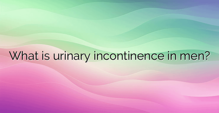 What is urinary incontinence in men?