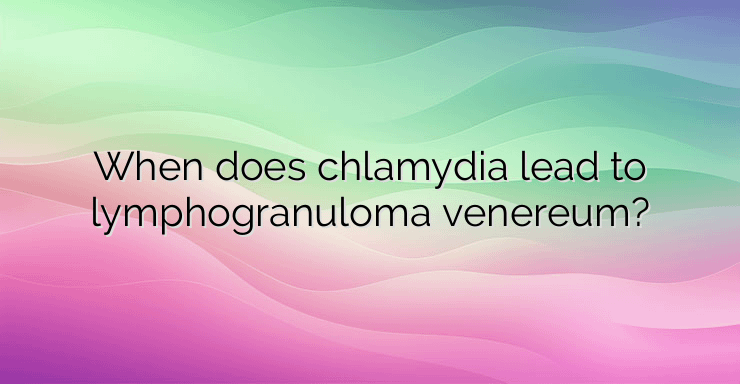 When does chlamydia lead to lymphogranuloma venereum?