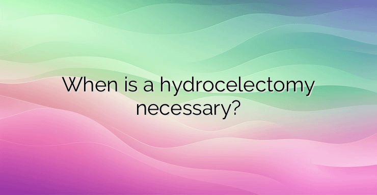 When is a hydrocelectomy necessary?