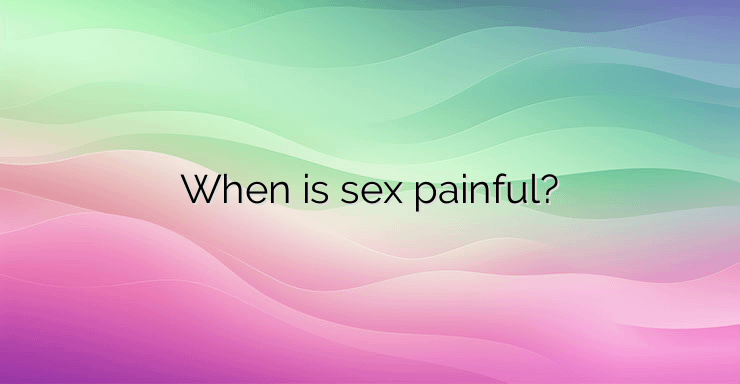 When is sex painful?