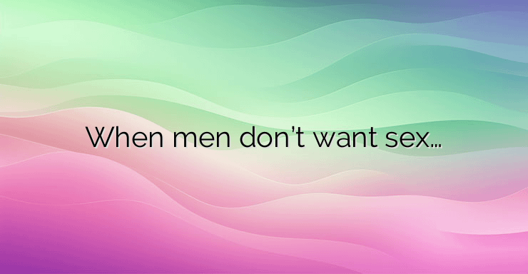 When men don’t want sex…