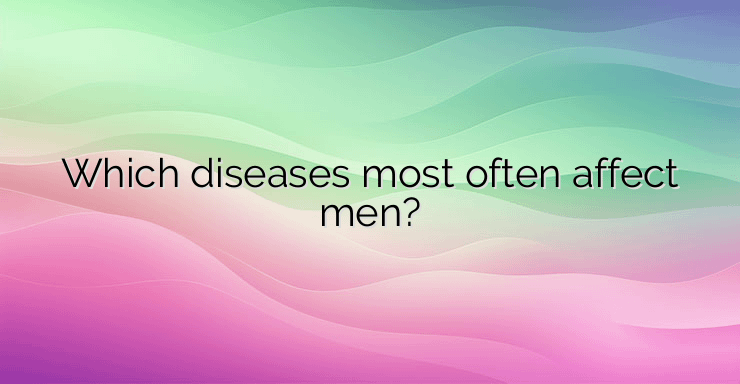 Which diseases most often affect men?