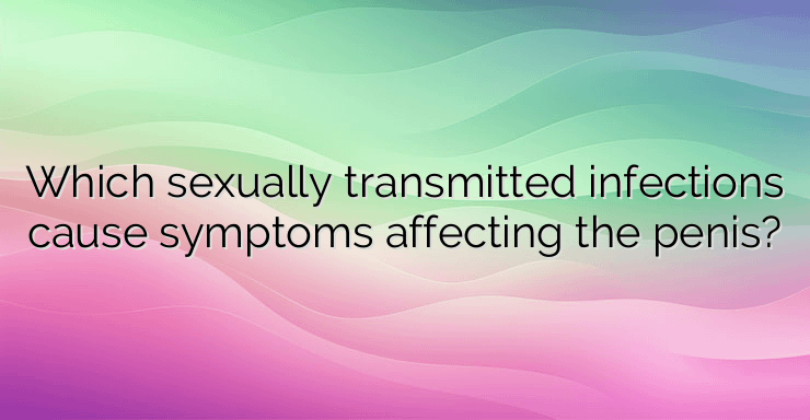 Which sexually transmitted infections cause symptoms affecting the penis?