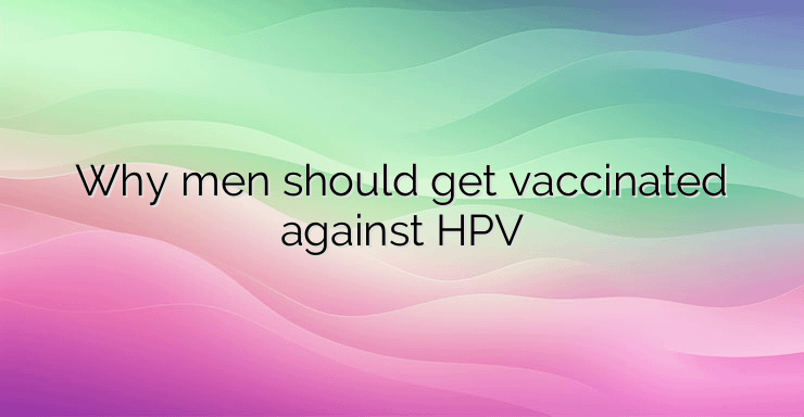 Why men should get vaccinated against HPV