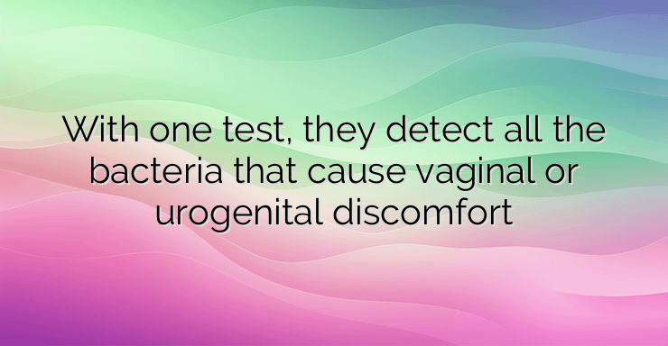 With one test, they detect all the bacteria that cause vaginal or urogenital discomfort